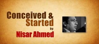 Conceived &
    Startedby

  Nisar Ahmed
 