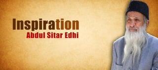 Inspiration
  Abdul Sitar Edhi
 