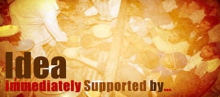 Idea Supported by…
immediately
 