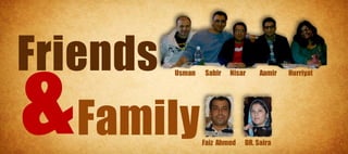 Friends Usman   Sabir   Nisar     Aamir   Hurriyat




    Family      Faiz Ahmed   DR. Saira
 