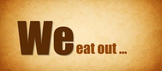 eat out …
 