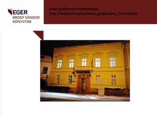 Zenei gyűjtemény bemutatása
http://brody.iif.hu/hu/zenei_gyujtemeny_informaciok

 