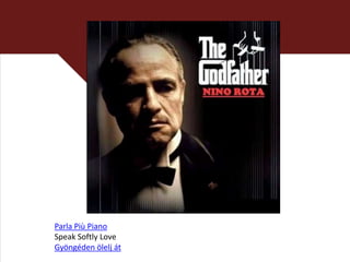 Parla Più Piano
Speak Softly Love
Gyöngéden ölelj át

 