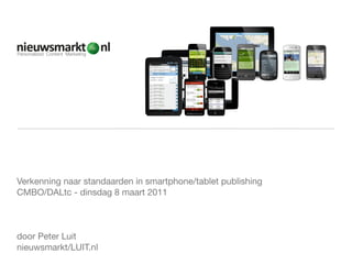 Personalized Content Marketing




Verkenning naar standaarden in smartphone/tablet publishing
CMBO/DALtc - dinsdag 8 maart 2011



door Peter Luit
nieuwsmarkt/LUIT.nl
 