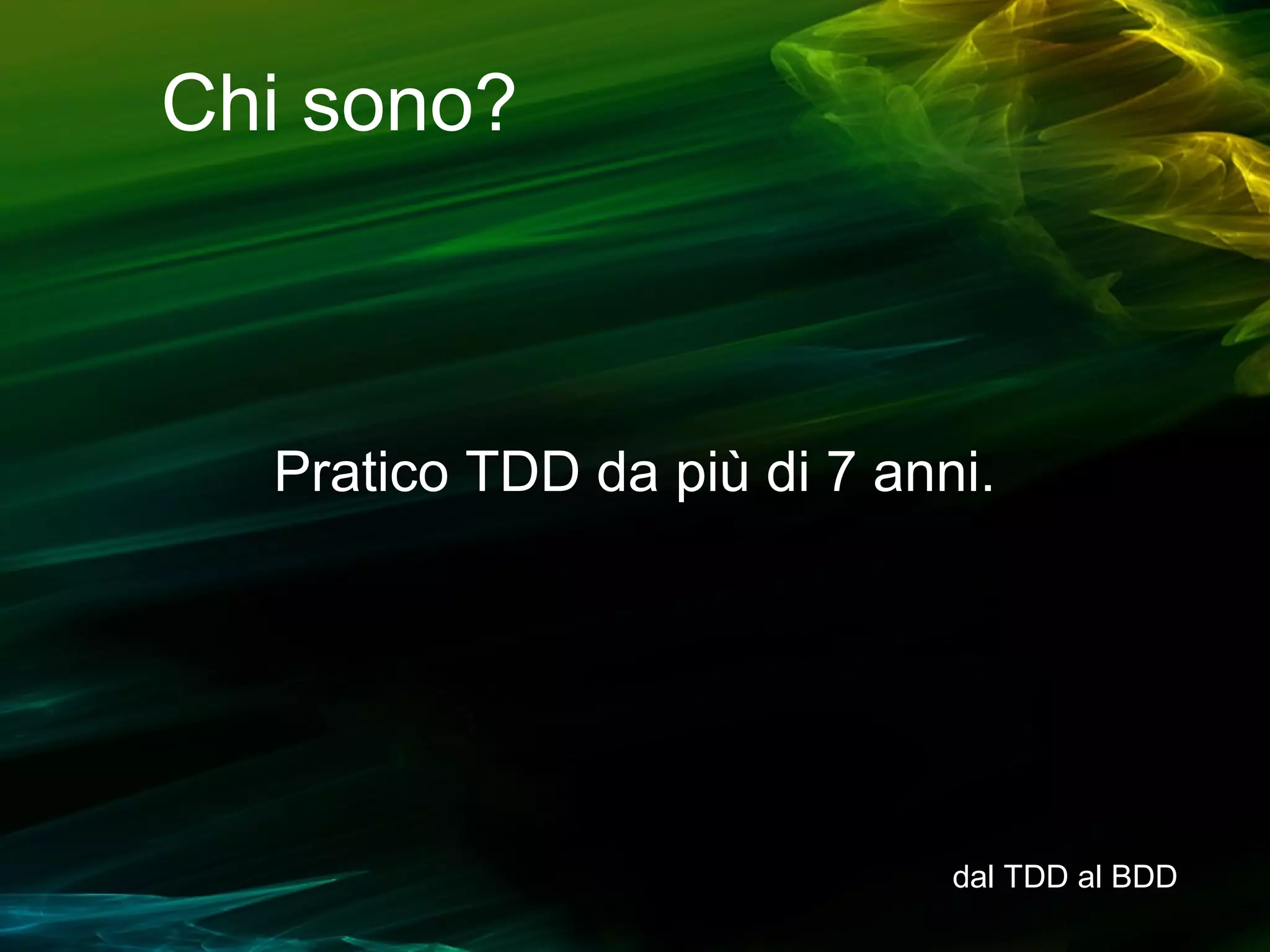 Chi sono?

Pratico TDD da più di 7 anni.

dal TDD al BDD

 