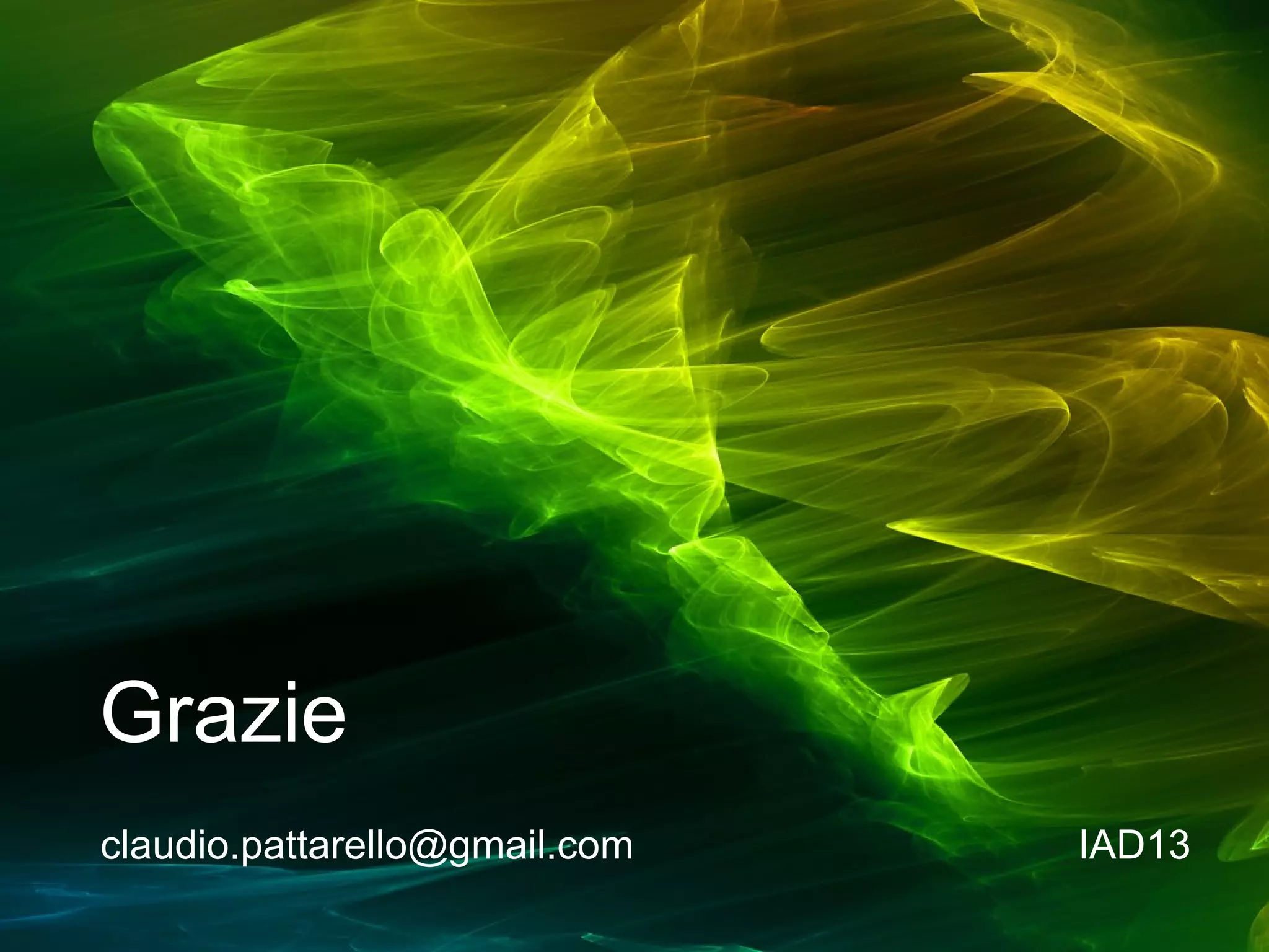 Grazie
claudio.pattarello@gmail.com

IAD13

 