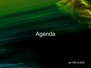 Agenda

dal TDD al BDD

 