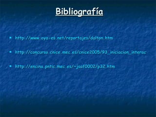Bibliografía http://www.oya-es.net/reportajes/dalton.htm http://concurso.cnice.mec.es/cnice2005/93_iniciacion_interactiva_materia/curso/materiales/atomo/mod_dalton.htm http://encina.pntic.mec.es/~jsaf0002/p32.htm 
