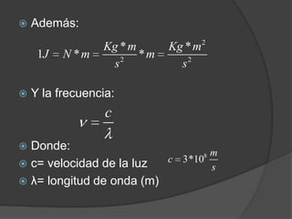 Además:Y la frecuencia:Donde:c= velocidad de la luzλ= longitud de onda (m)