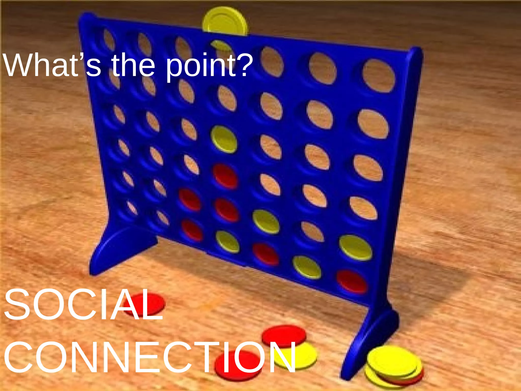 What’s the point?




SOCIAL
CONNECTION
 