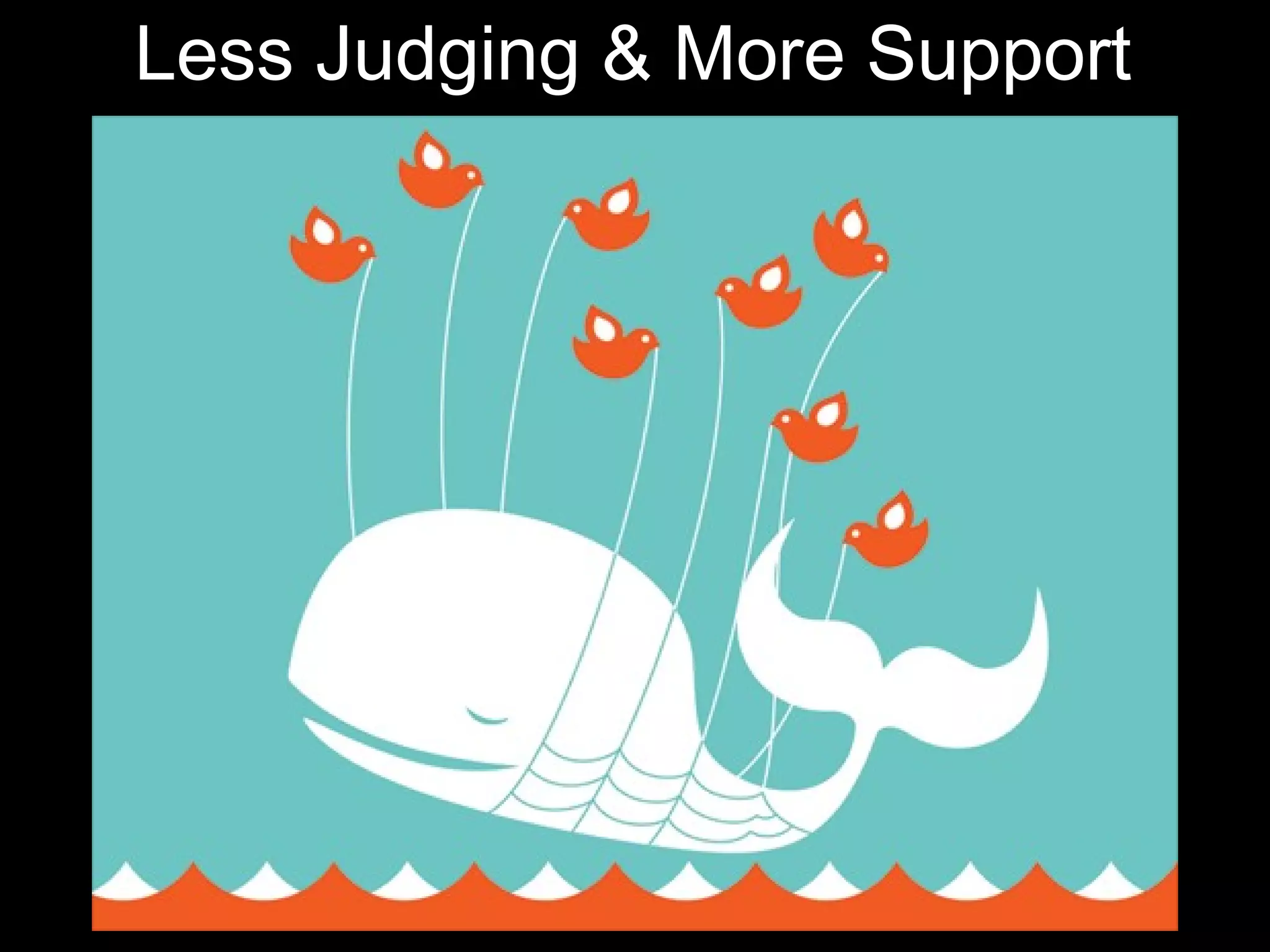 Less Judging & More Support
 