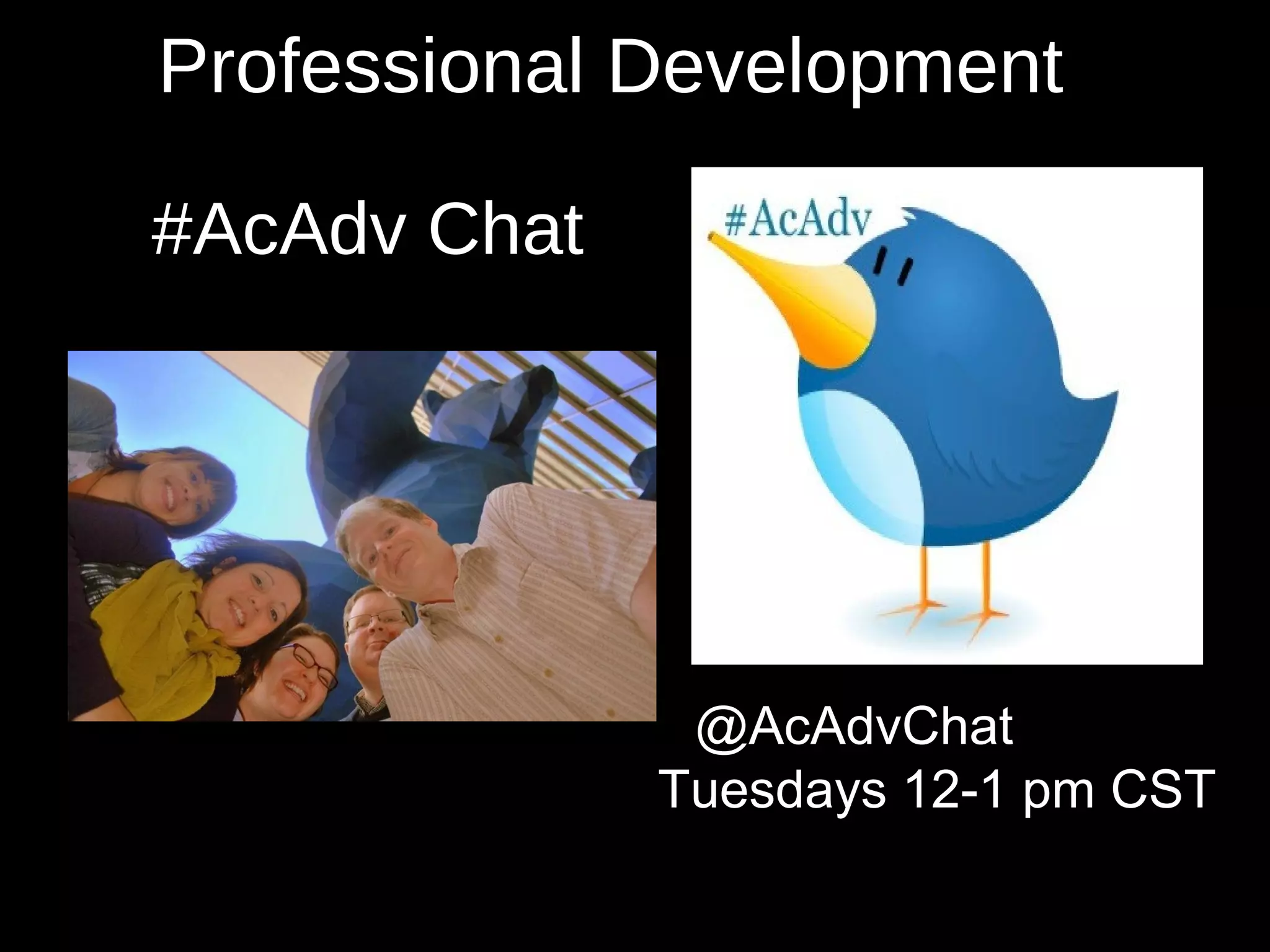 Professional Development

#AcAdv Chat




               @AcAdvChat
              Tuesdays 12-1 pm CST
 