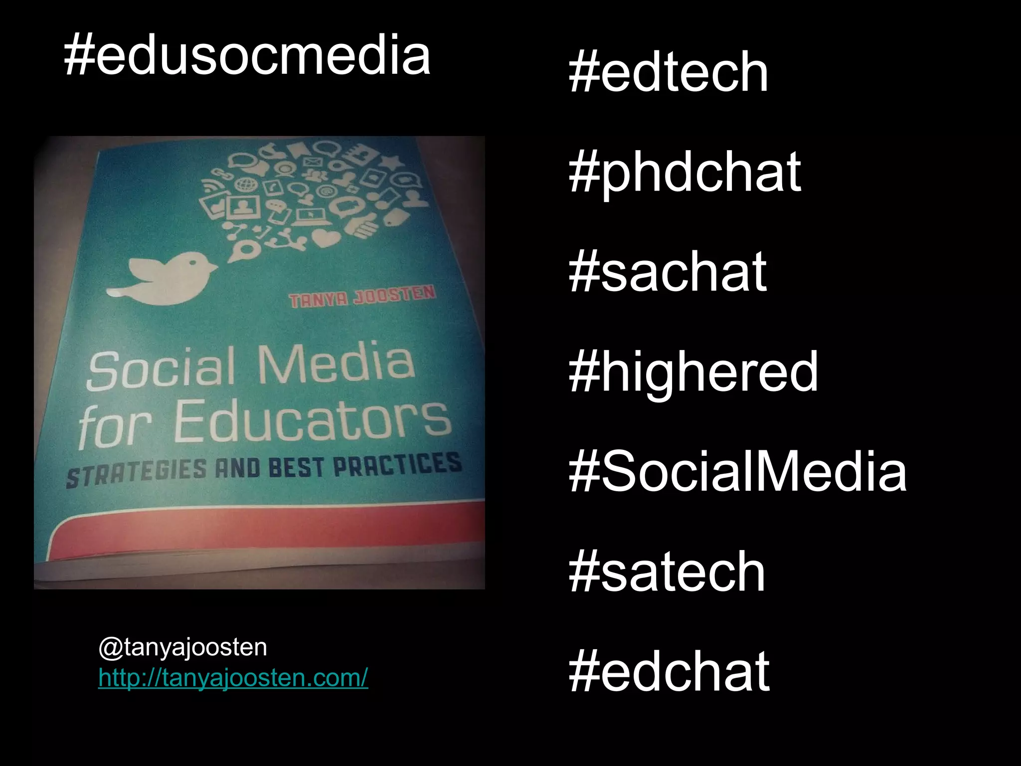 #edusocmedia                #edtech
                            #phdchat
                            #sachat
                            #highered
                            #SocialMedia
                            #satech
 @tanyajoosten
 http://tanyajoosten.com/   #edchat
 