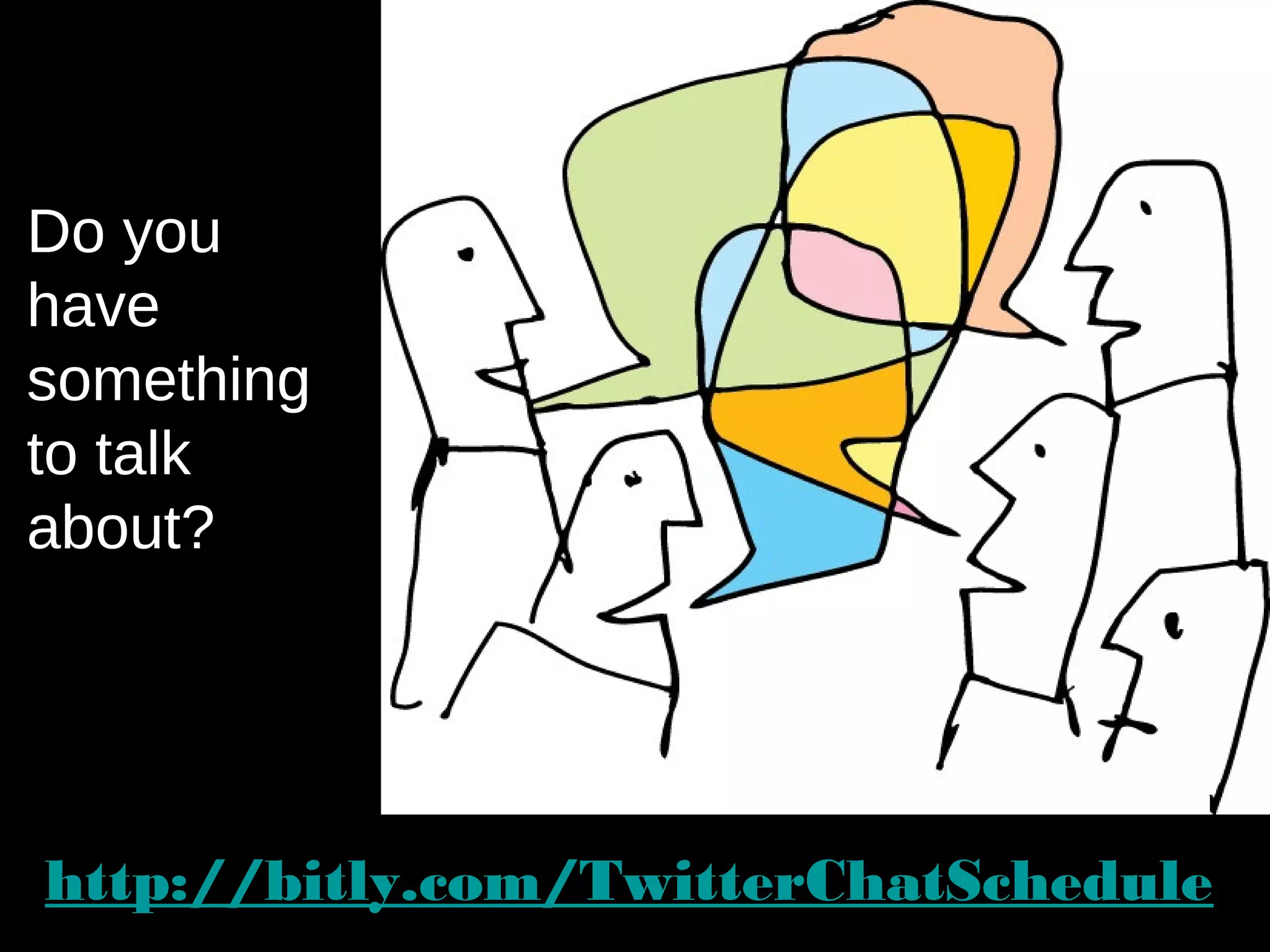 Do you
have
something
to talk
about?




http://bitly.com/TwitterChatSchedule
 