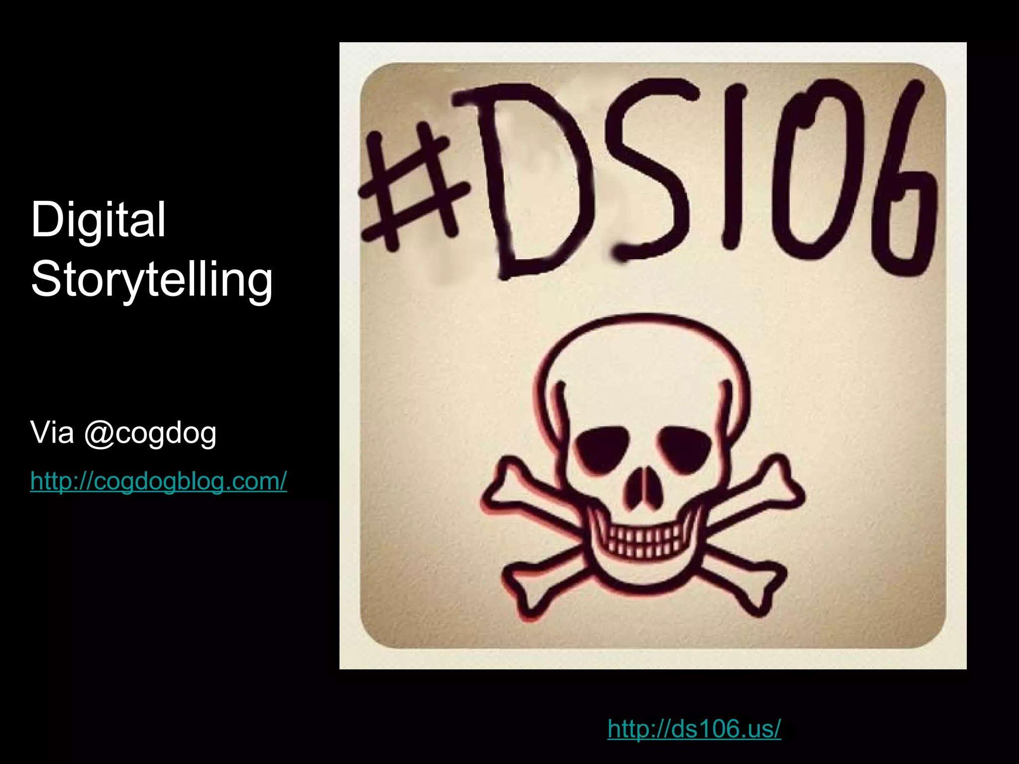 Digital
Storytelling

Via @cogdog
http://cogdogblog.com/




                         S
                         http://ds106.us/
 