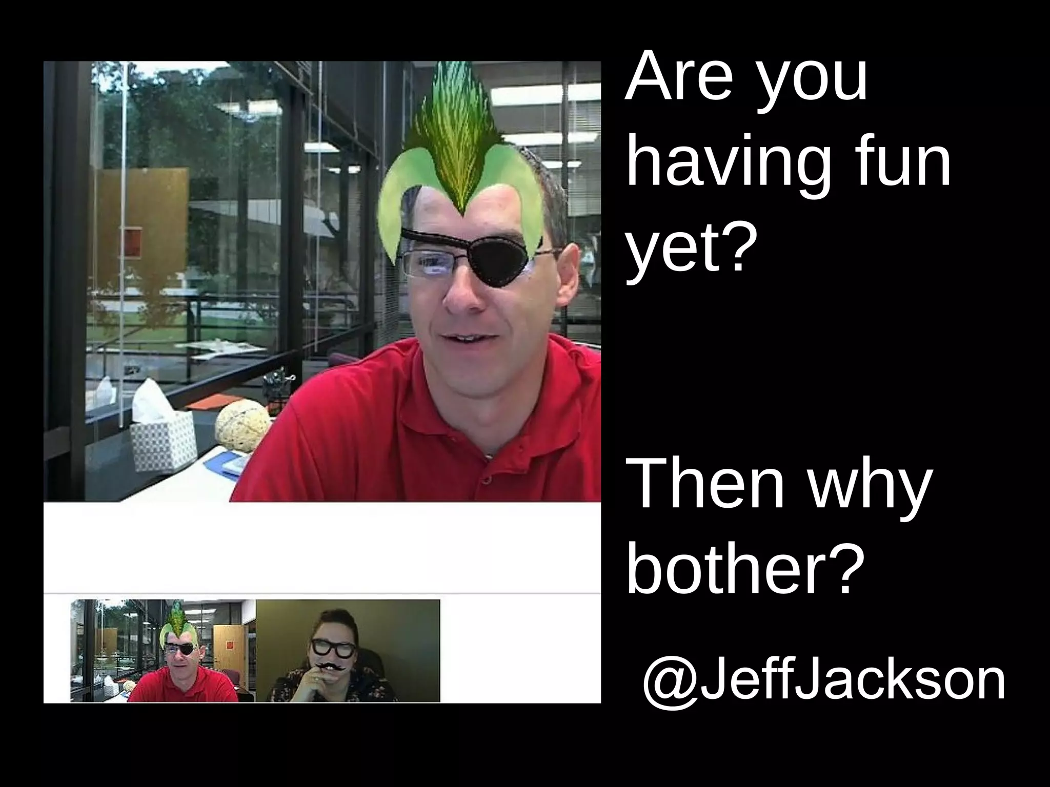 Are you
having fun
yet?


Then why
bother?
@JeffJackson
 