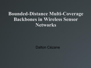 Bounded-Distance Multi-Coverage
  Backbones in Wireless Sensor
           Networks



           Dalton Cézane
 
