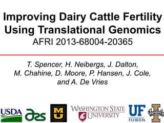 Improving Dairy Cattle Fertility
Using Translational Genomics
AFRI 2013-68004-20365
T. Spencer, H. Neibergs, J. Dalton,
M. Chahine, D. Moore, P. Hansen, J. Cole,
and A. De Vries
 