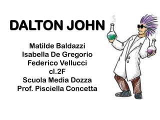 DALTON JOHN
Matilde Baldazzi
Isabella De Gregorio
Federico Vellucci
cl.2F
Scuola Media Dozza
Prof. Pisciella Concetta

 