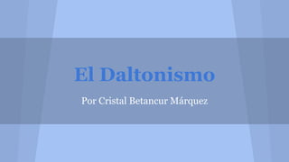 El Daltonismo
Por Cristal Betancur Márquez
 