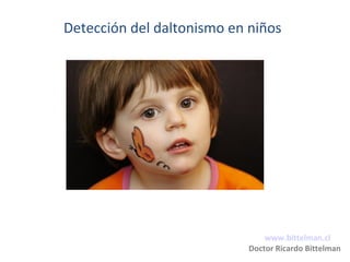 Detección del daltonismo en niños

www.bittelman.cl
Doctor Ricardo Bittelman

 