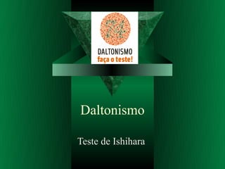 Daltonismo
Teste de Ishihara