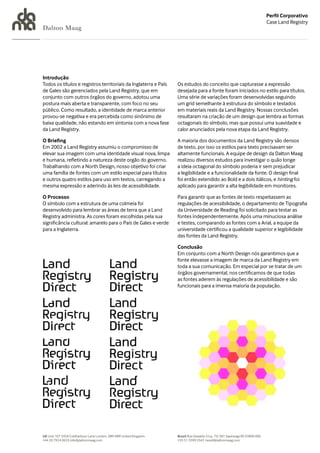 Perfil Corporativo
                                                                                                                            Case Land Registry
Dalton Maag




Introdução
Todos os títulos e registros territoriais da Inglaterra e País     Os estudos do conceito que capturasse a expressão
de Gales são gerenciados pela Land Registry, que em                desejada para a fonte foram iniciados no estilo para títulos.
conjunto com outros órgãos do governo, adotou uma                  Uma série de variações foram desenvolvidas seguindo
postura mais aberta e transparente, com foco no seu                um grid semelhante à estrutura do símbolo e testados
público. Como resultado, a identidade de marca anterior            em materiais reais da Land Registry. Nossas conclusões
provou-se negativa e era percebida como sinônimo de                resultaram na criação de um design que lembra as formas
baixa qualidade, não estando em sintonia com a nova fase           octagonais do símbolo, mas que possui uma suavidade e
da Land Registry.                                                  calor anunciados pela nova etapa da Land Registry.

O Briefing                                                         A maioria dos documentos da Land Registry são densos
Em 2002 a Land Registry assumiu o compromisso de                   de texto, por isso os estilos para texto precisavam ser
elevar sua imagem com uma identidade visual nova, limpa            altamente funcionais. A equipe de design da Dalton Maag
e humana, refletindo a natureza deste orgão do governo.            realizou diversos estudos para investigar o quão longe
Trabalhando com a North Design, nosso objetivo foi criar           a ideia octagonal do símbolo poderia ir sem prejudicar
uma família de fontes com um estilo especial para títulos          a legibilidade e a funcionalidade da fonte. O design final
e outros quatro estilos para uso em textos, carregando a           foi então extendido ao Bold e a dois itálicos, e hinting foi
mesma expressão e aderindo às leis de acessibilidade.              aplicado para garantir a alta legibilidade em monitores.

O Processo                                                         Para garantir que as fontes de texto respeitassem as
O símbolo com a estrutura de uma colmeia foi                       regulações de acessibilidade, o departamento de Tipografia
desenvolvido para lembrar as áreas de terra que a Land             da Universidade de Reading foi solicitado para testar as
Registry administra. As cores foram escolhidas pela sua            fontes independentemente. Após uma minuciosa análise
significância cultural: amarelo para o País de Gales e verde       e testes, comparando as fontes com a Arial, a equipe da
para a Inglaterra.                                                 universidade certificou a qualidade superior e legibilidade
                                                                   das fontes da Land Registry.

                                                                   Conclusão
                                                                   Em conjunto com a North Design nós garantimos que a
                                                                   fonte elevasse a imagem de marca da Land Registry em
                                                                   toda a sua comunicação. Em especial por se tratar de um
                                                                   órgãos governamental, nos certificamos de que todas
                                                                   as fontes aderem às regulações de acessibilidade e são
                                                                   funcionais para a imensa maioria da população.




UK Unit 107 245A Coldharbour Lane London, SW9 8RR United Kingdom   Brazil Rua Oswaldo Cruz, 73/301 Sapiranga RS 93800 000
+44 20 7924 0633 info@daltonmaag.com                               +55 51 3599 5543 brasil@daltonmaag.com
 