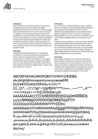 Perfil Corporativo
                                                                                                                                         Dubai
Dalton Maag




Introdução                                                         O Processo
A jóia do sistema de metrô de Dubai são suas estações,             Com um número reduzido de palavras chave no alfabeto
projetadas pelos especialistas globais de design                   latino, Bruno Maag e a equipe da Dalton Maag estabeleceu
arquitetônico Aedas com temas Fogo, Terra, Vento e Água,           as proporções e a expressão visual da fonte. Estas
onde cada elemento define o tom de cores das estações              definições foram logo aplicadas a uma seleção de letras
e os grafismos ornamentais que são parte da estrutura              arábicas. Trabalhamos com a consultoria do professor
arquitetônica. A Aedas também forneceu ideias iniciais para        Rayan Abdullah que nos trouxe valiosos comentários sobre
o sistema de sinalização, incluindo a escolha da tipografia.       os princípios da caligrafia árabe e a construção de suas
A empresa de Londres Transport Design Consultancy foi              letras.
acionada para refinar as ideias da Aedas, projetando um            Frequentemente o design de uma fonte arábica é definido
sistema que atendesse a todos os padrões e requisitos de           pelo design do alfabeto latino já existente, porém, para a
uma sinalização inclusiva, na qual a escolha da fonte é um         fonte projetada para Dubai é unico pois ambos sistemas
ingrediente vital.                                                 de escrita foram projetados lado a lado, nunca priorizando
                                                                   um ou outro. Durante o processo de design, a equipe da
O Briefing                                                         Dalton Maag diariamente comparava os desenhos de cada
O design das estações pela Aedas é rico e grandioso,               alfabeto, evoluindo ambos em conjunto.
construído com materiais sofisticados em generosos
espaços abertos. Para garantir que os visitantes                   Conclusão
encontrassem seu caminho sem esforços, um simples e                Nossa equipe de design criou uma fonte multicultural,
eficiente sistema de sinalização precisava ser projetado,          latina e arábica, respeitando a tradição de cada sistema
com uma fonte alinhada com este objetivo. Além disso, a            de escrita visando comunicar para ambos os povos com
fonte deveria conter além do alfabeto latino o arábico, que        clareza. Em especial, a engenharia de fontes não-latinas é
seria utilizado em conjunto.                                       complexa. Nosso experiente time de engenheiros estudou
                                                                   os processos e entregou fontes que atendem a grande
                                                                   variedade de exigências da equipe de TI do cliente.


ABCDEFGHIJKLMNOPQRSTUVWXYZÆŒØ&
abcdefghijklmnopqrstuvwxyzæœøﬁﬂß
$¢ƒ£¥€0123456789%‰½¼¾¹²³
{[(_)]}*,.:;/|¦?@^~†‡§•¶®©™ªº¿¡«»‹›…–—“”‘’‚„#”’°
¬+=≠≤≥±÷−× ⁄∞∑√◊∏π∫∂∆≈µΩ
ÁÀÂÄÃÅĀĄĂÇĆČĈĊĐĎÉÈÊËĒĚĖĘĔĜĠĢĞĦĤÍÎÌÏĨİĬĮĪĴĶ
ĻĿĹŁĽÑŃŇŅŊÓÒÔÖÕŌŐØŎŔŘŖŠŚȘŞŜŤŢŦ
ÚÙÛÜŪŲŮŰŬŨŴẂẄẀŸÝŶỲŹŽŻÞĲ
áàâäãåāąăçćčĉċďđðéèêëēěėęĕĝġģğħĥíîìïıĩĭįīĵķļŀĺłľñńňņŉŋ
óòôöõōőøŏŕřŗšśșşŝťţŧúùûüūųůűŭũŵẃẅẁÿýŷỳźžżþſĸĳ
‫ﺯﺰﺭﺮﺫﺬﺩﺪﺧﺨﺥﺧﺨﺦﺡﺣﺤﺢﺝﺟﺠﺞﺙﺛﺜﺚﺖﺗﺘﺖﺓﺔﺏﺑﺒﺐﺍﺎ‬
‫ﻅﻇﻈﻆﻁﻃﻄﻂﺽﺿﻀﺾﺹﺻﺼﺺﺵﺷﺸﺶﺱﺳﺴﺲ‬
‫ﻩﻫﻬﻪﻥﻧﻨﻦﻡﻣﻤﻢﻝﻟﻠﻞﻙﻛﻜﻚﻕﻗﻘﻖﻑﻓﻔﻒﻍﻏﻐﻎﻉﻋﻌﻊ‬
‫ﻱﻳﻴﻲﻭﻮ‬
UK Unit 107 245A Coldharbour Lane London, SW9 8RR United Kingdom   Brazil Rua Oswaldo Cruz, 73/301 Sapiranga RS 93800 000
+44 20 7924 0633 info@daltonmaag.com                               +55 51 3599 5543 brasil@daltonmaag.com
 