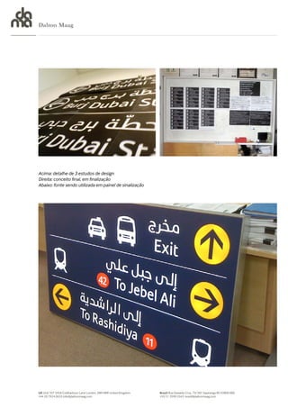 Dalton Maag




Acima: detalhe de 3 estudos de design
Direita: conceito final, em finalização
Abaixo: fonte sendo utilizada em painel de sinalização




UK Unit 107 245A Coldharbour Lane London, SW9 8RR United Kingdom   Brazil Rua Oswaldo Cruz, 73/301 Sapiranga RS 93800 000
+44 20 7924 0633 info@daltonmaag.com                               +55 51 3599 5543 brasil@daltonmaag.com
 