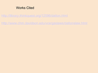 Works Cited http://library.thinkquest.org/12596/dalton.html   http://www.chm.davidson.edu/vce/gaslaws/daltonslaw.html     