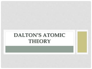 DALTON’S ATOMIC
THEORY
 