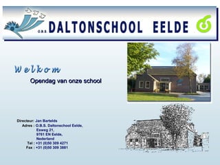 Opendag van onze school Directeur:   Mevrouw Hennie Lubbers   Adres :  O.B.S. Daltonschool Eelde,   Esweg 21,   9761 EN Eelde,   Nederland  Tel :  +31 (0)50 309 4271 Fax :  +31 (0)50 309 3881 