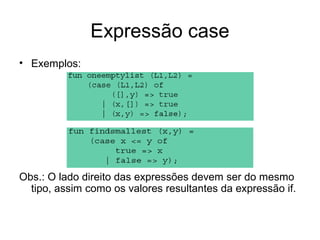 Expressão case
• Exemplos:
Obs.: O lado direito das expressões devem ser do mesmo
tipo, assim como os valores resultantes da expressão if.
 