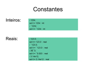 Constantes
Inteiros:
Reais:
 