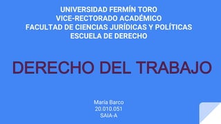 UNIVERSIDAD FERMÍN TORO
VICE-RECTORADO ACADÉMICO
FACULTAD DE CIENCIAS JURÍDICAS Y POLÍTICAS
ESCUELA DE DERECHO
María Barco
20.010.051
SAIA-A
 