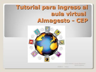 Tutorial para ingreso al aula virtual  Almagesto - CEP 24/08/10 Curso Internet y Correo Electrónico  Sylvia Gutiérrez - Tutora 