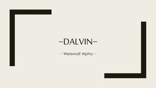 −DALVIN−
− Werewolf Alpha −
 