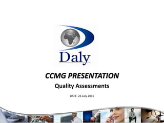CCMG PRESENTATION
Quality Assessments
DATE: 26 July 2016
 