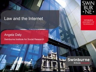 Angela Daly
Swinburne Institute for Social Research
Law and the Internet
 