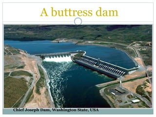 A buttress dam
Chief Joseph Dam, Washington State, USA
 
