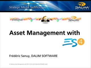 01-Webinar Asset Management with ES4 © 07/01/2014 DALIM SOFTWARE GmbH
Asset Management with
Frédéric Sanuy, DALIM SOFTWARE
 
