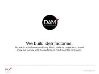 DAM. 
DAM Information Technologies Inc. was founded in May 2010 with the vision of demolishing 
all barriers of one’s abil...