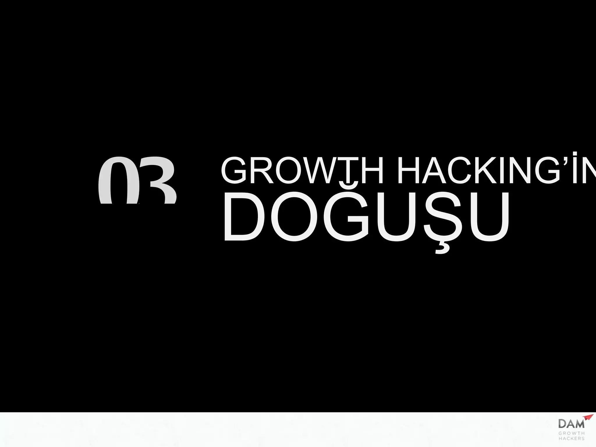 GROWTH HACKING’İN
DOĞUŞU03
 