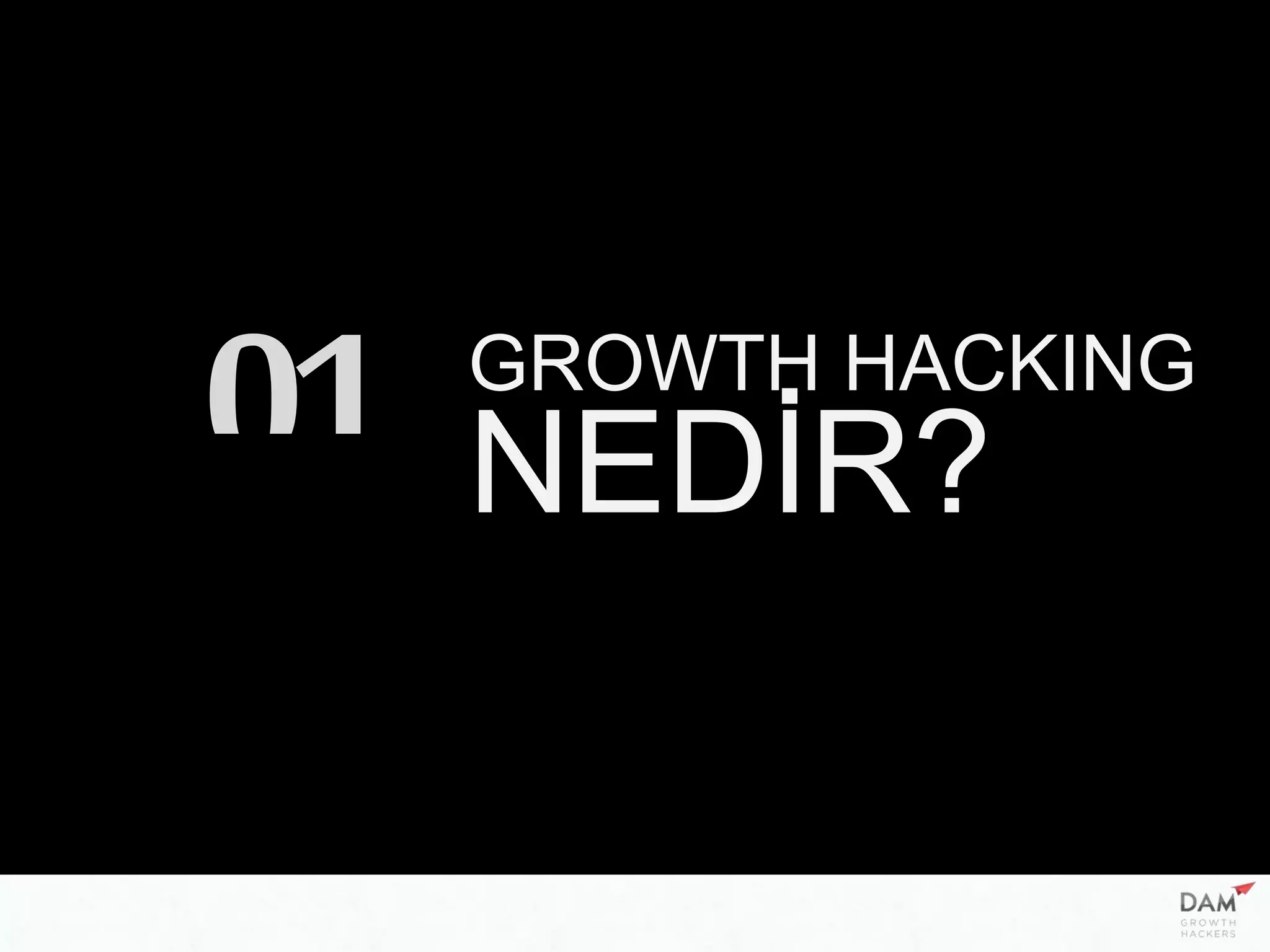 GROWTH HACKING
NEDİR?01
 