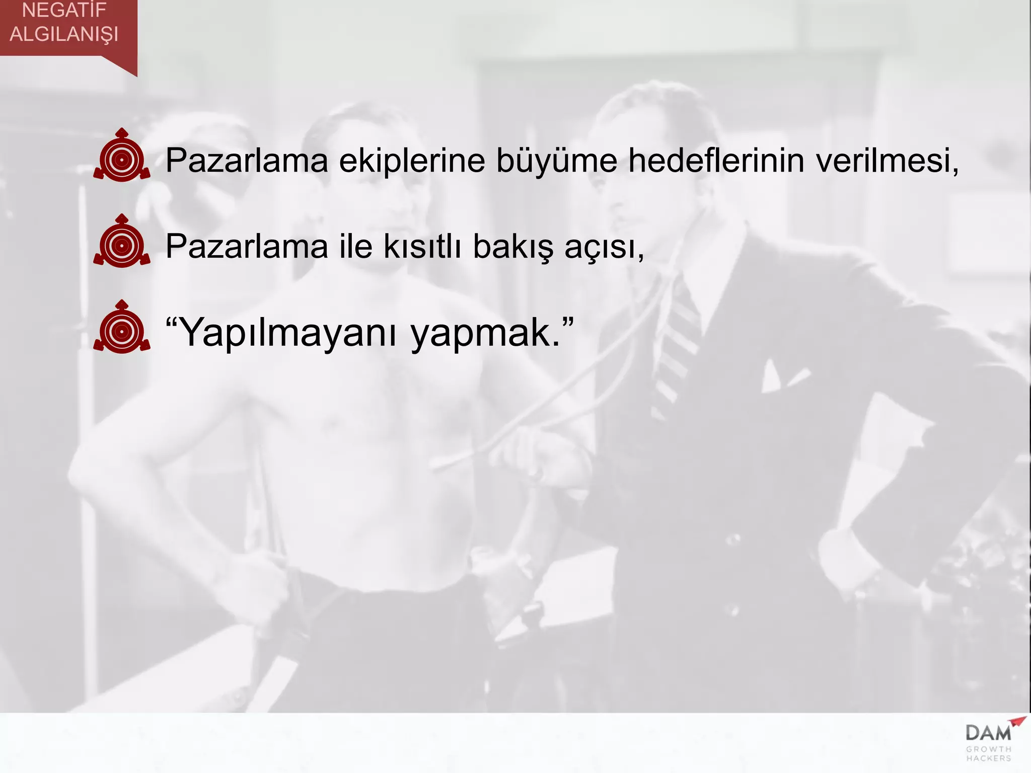 Pazarlama ile kısıtlı bakış açısı,
“Yapılmayanı yapmak.”
Pazarlama ekiplerine büyüme hedeflerinin verilmesi,
NEGATİF
ALGILANIŞI
 