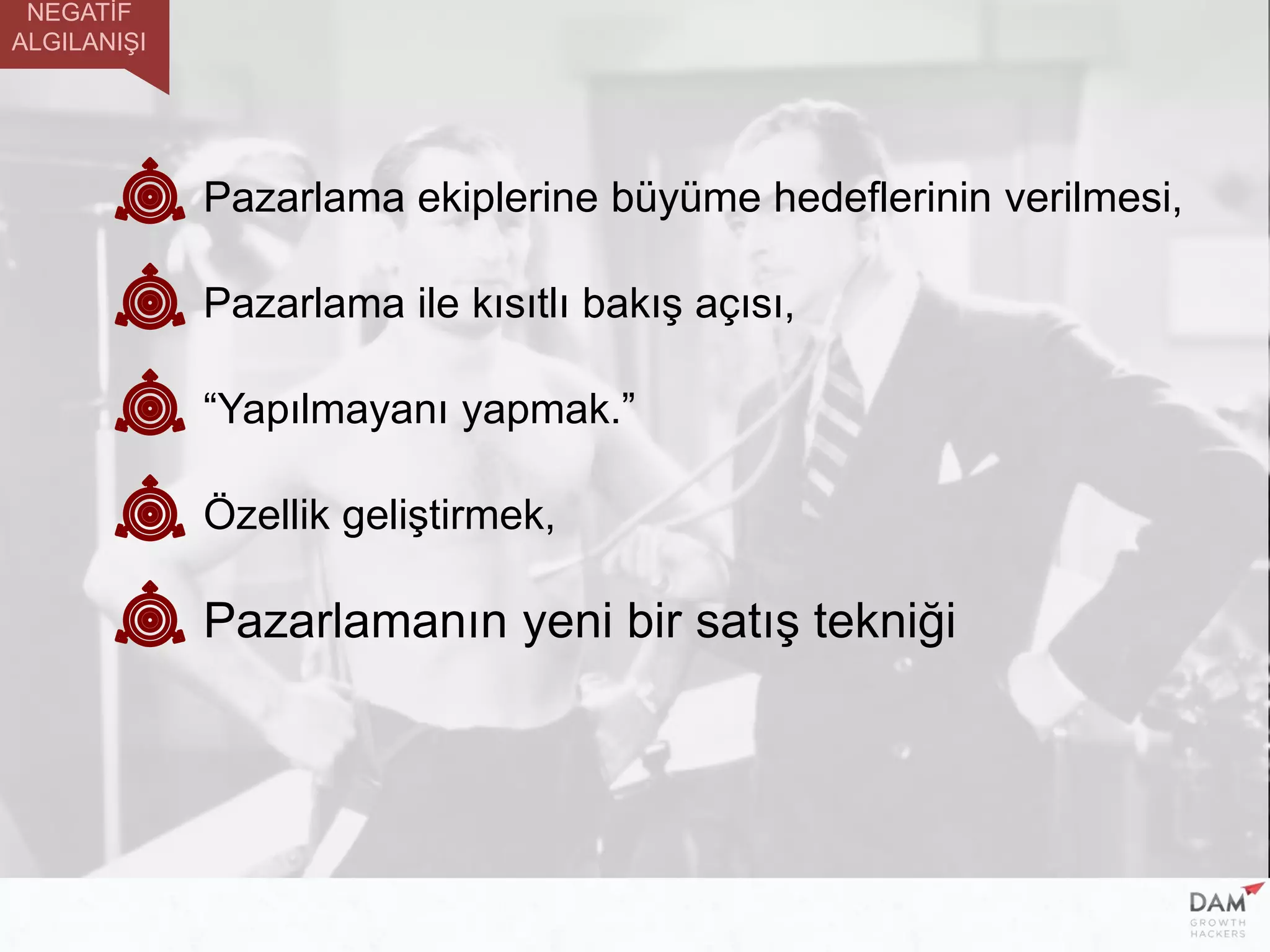 Pazarlama ile kısıtlı bakış açısı,
“Yapılmayanı yapmak.”
Özellik geliştirmek,
Pazarlamanın yeni bir satış tekniği
Pazarlama ekiplerine büyüme hedeflerinin verilmesi,
NEGATİF
ALGILANIŞI
 
