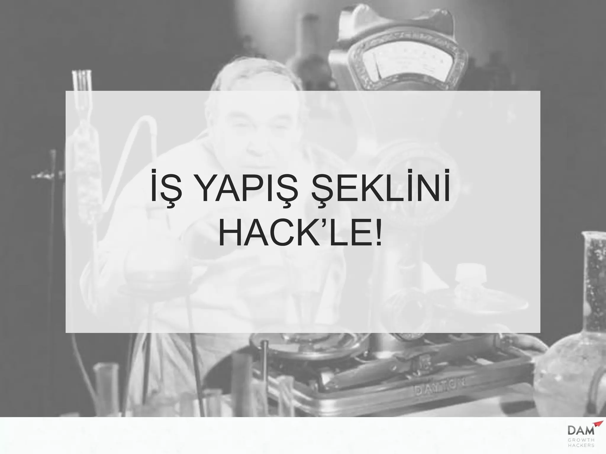 İŞ YAPIŞ ŞEKLİNİ
HACK’LE!
 