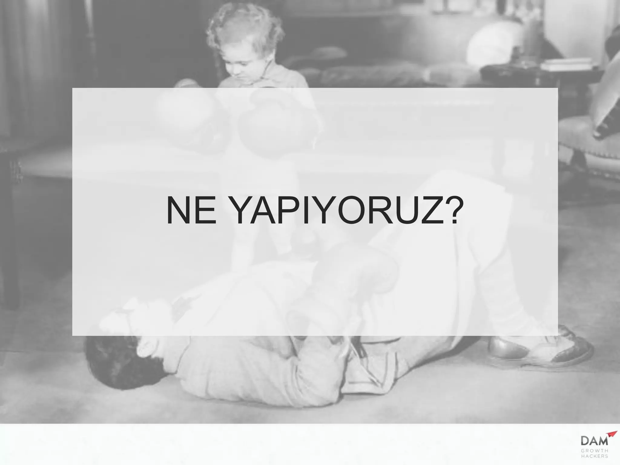 NE YAPIYORUZ?
 