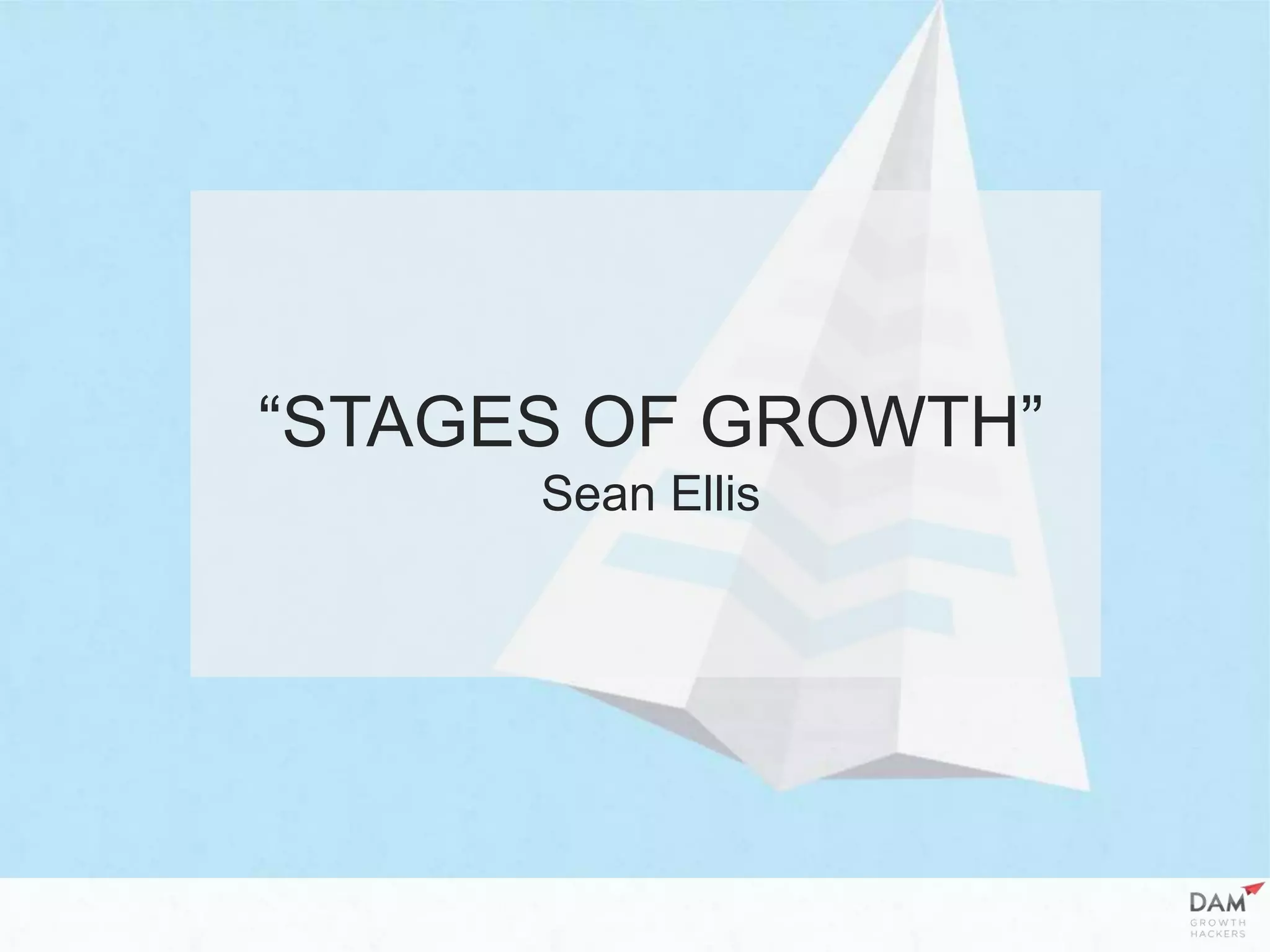 “STAGES OF GROWTH”
Sean Ellis
 