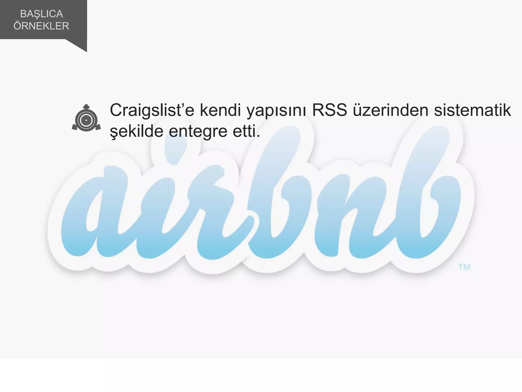 Craigslist’e kendi yapısını RSS üzerinden sistematik
şekilde entegre etti.
BAŞLICA
ÖRNEKLER
 